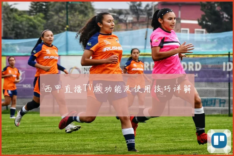 西甲直播TV版功能及使用技巧详解