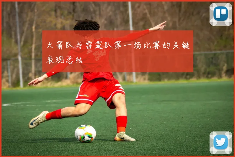 火箭队与雷霆队第一场比赛的关键表现总结