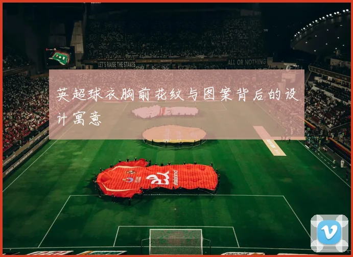 英超球衣胸前花纹与图案背后的设计寓意